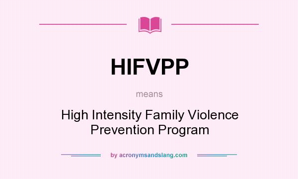 What does HIFVPP mean? It stands for High Intensity Family Violence Prevention Program