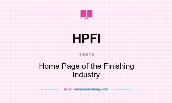 What does HPFI mean? It stands for Home Page of the Finishing Industry