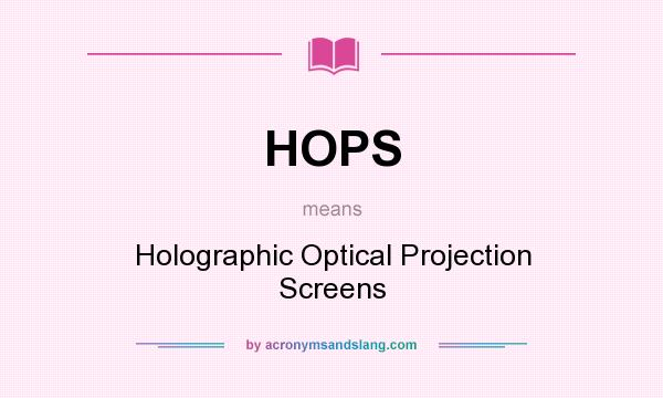 What does HOPS mean? It stands for Holographic Optical Projection Screens