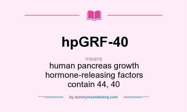 What does hpGRF-40 mean? It stands for human pancreas growth hormone-releasing factors contain 44, 40