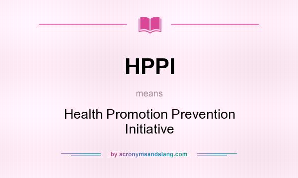 What does HPPI mean? It stands for Health Promotion Prevention Initiative