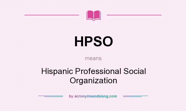 What does HPSO mean? It stands for Hispanic Professional Social Organization