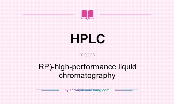What does HPLC mean? It stands for RP)-high-performance liquid chromatography
