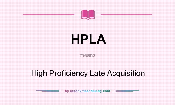 What does HPLA mean? It stands for High Proficiency Late Acquisition