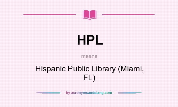 What does HPL mean? It stands for Hispanic Public Library (Miami, FL)