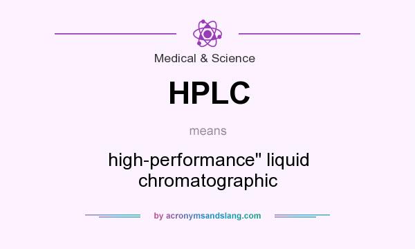 What does HPLC mean? It stands for high-performance liquid chromatographic