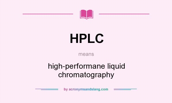 What does HPLC mean? It stands for high-performane liquid chromatography