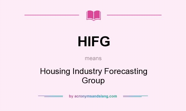 What does HIFG mean? It stands for Housing Industry Forecasting Group