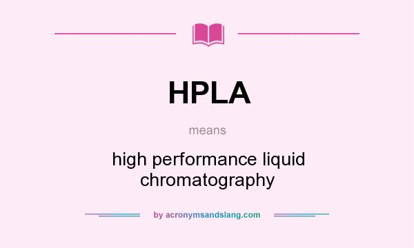 What does HPLA mean? It stands for high performance liquid chromatography
