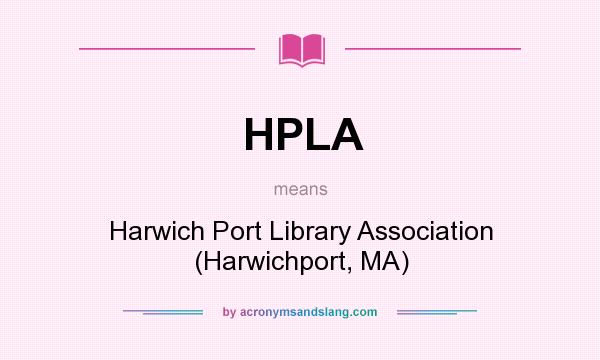 What does HPLA mean? It stands for Harwich Port Library Association (Harwichport, MA)