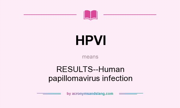 What does HPVI mean? It stands for RESULTS--Human papillomavirus infection