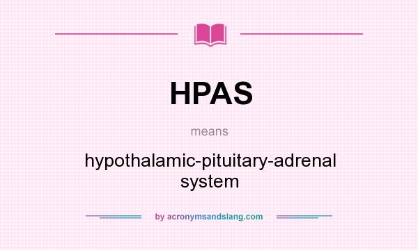 What does HPAS mean? It stands for hypothalamic-pituitary-adrenal system