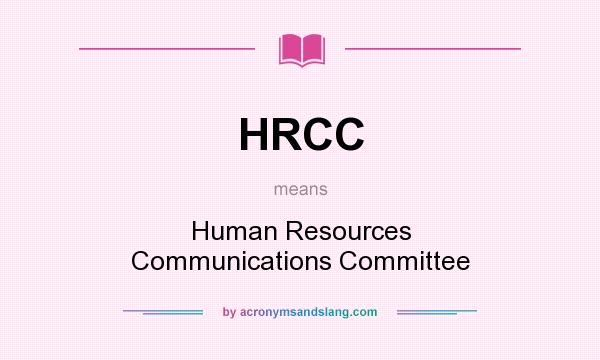 What does HRCC mean? It stands for Human Resources Communications Committee