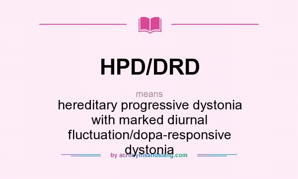 What does HPD/DRD mean? It stands for hereditary progressive dystonia with marked diurnal fluctuation/dopa-responsive dystonia
