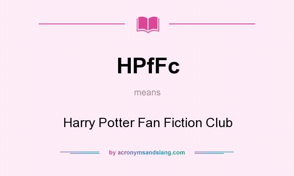 What does HPfFc mean? It stands for Harry Potter Fan Fiction Club