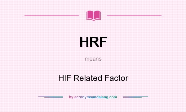 What does HRF mean? It stands for HIF Related Factor