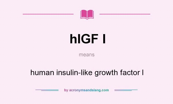 What does hIGF I mean? It stands for human insulin-like growth factor I