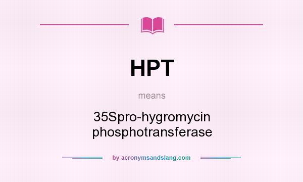 What does HPT mean? It stands for 35Spro-hygromycin phosphotransferase