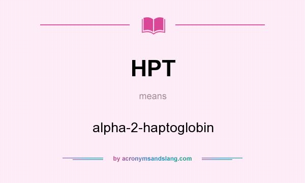 What does HPT mean? It stands for alpha-2-haptoglobin
