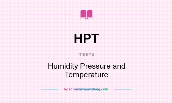What does HPT mean? It stands for Humidity Pressure and Temperature