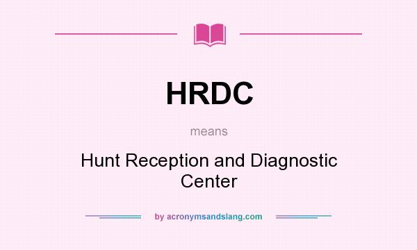 What does HRDC mean? It stands for Hunt Reception and Diagnostic Center
