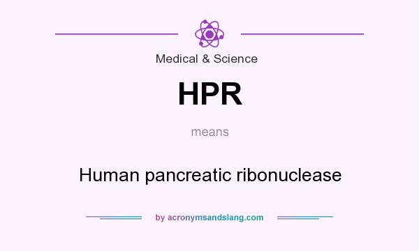 What does HPR mean? It stands for Human pancreatic ribonuclease