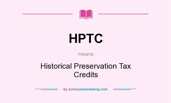 What does HPTC mean? It stands for Historical Preservation Tax Credits