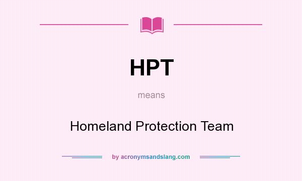 What does HPT mean? It stands for Homeland Protection Team
