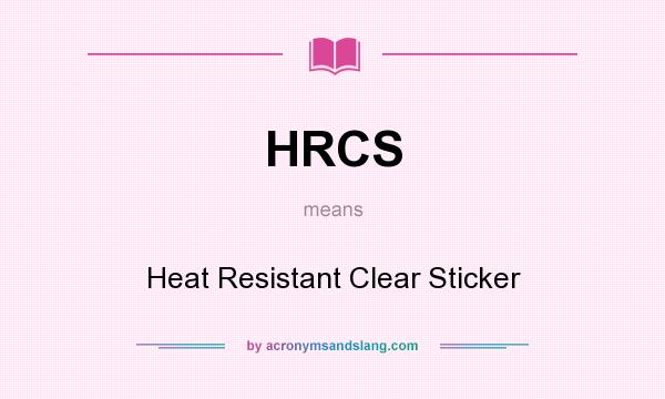 What does HRCS mean? It stands for Heat Resistant Clear Sticker