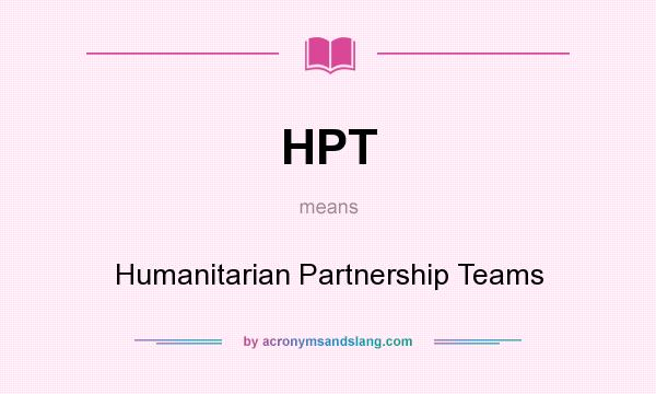 What does HPT mean? It stands for Humanitarian Partnership Teams