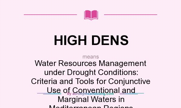 What does HIGH DENS mean? It stands for Water Resources Management under Drought Conditions: Criteria and Tools for Conjunctive Use of Conventional and Marginal Waters in Mediterranean Regions