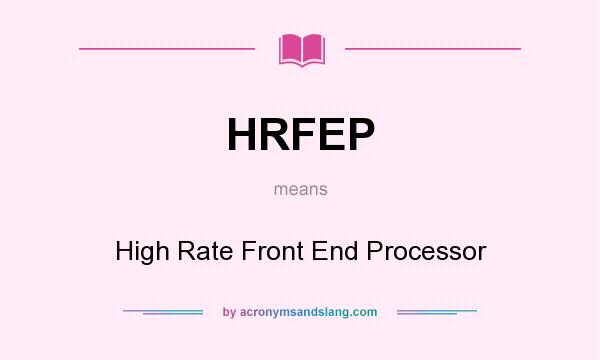 What does HRFEP mean? It stands for High Rate Front End Processor