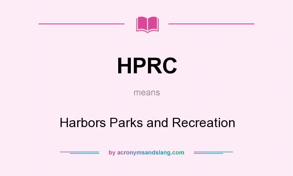 What does HPRC mean? It stands for Harbors Parks and Recreation