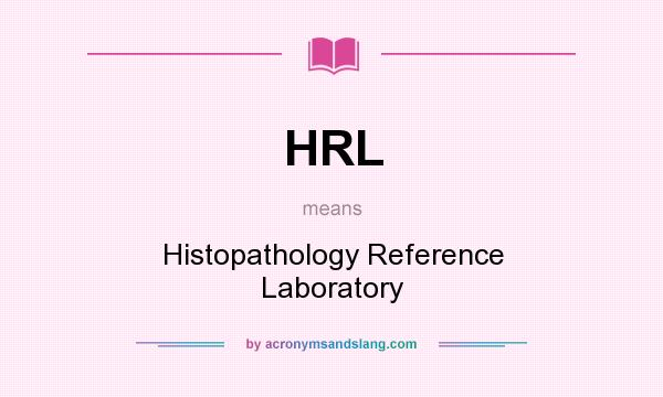 What does HRL mean? It stands for Histopathology Reference Laboratory
