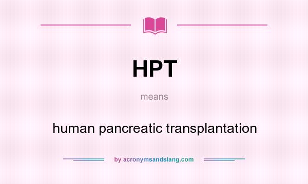 What does HPT mean? It stands for human pancreatic transplantation