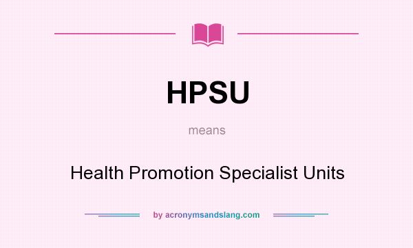 What does HPSU mean? It stands for Health Promotion Specialist Units