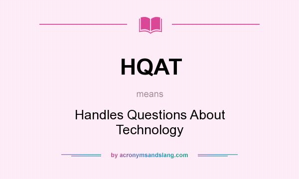 What does HQAT mean? It stands for Handles Questions About Technology