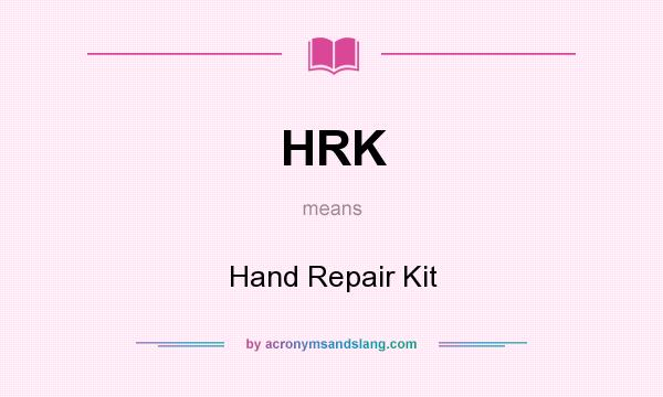 What does HRK mean? It stands for Hand Repair Kit