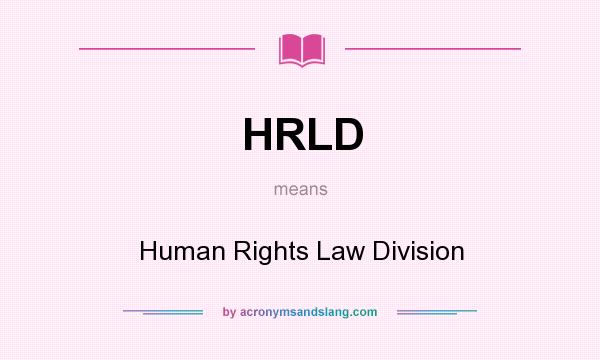What does HRLD mean? It stands for Human Rights Law Division
