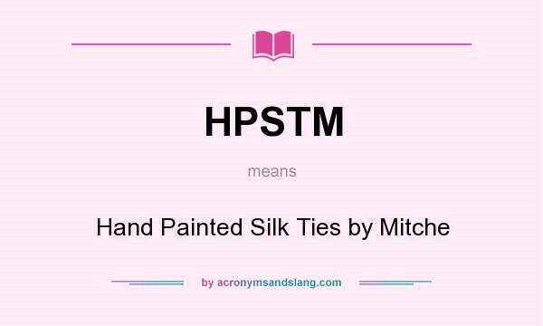 What does HPSTM mean? It stands for Hand Painted Silk Ties by Mitche
