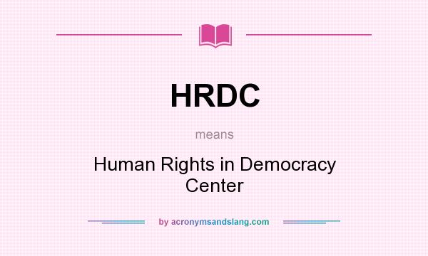 What does HRDC mean? It stands for Human Rights in Democracy Center