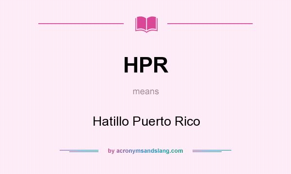 What does HPR mean? It stands for Hatillo Puerto Rico
