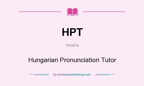 What does HPT mean? It stands for Hungarian Pronunciation Tutor