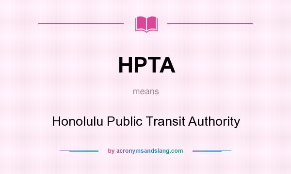 What does HPTA mean? It stands for Honolulu Public Transit Authority
