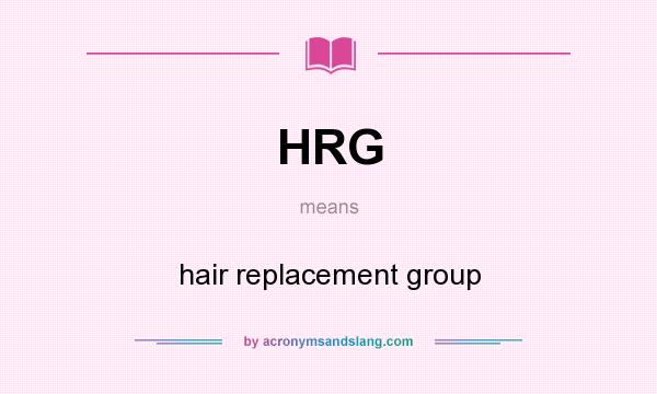 What does HRG mean? It stands for hair replacement group