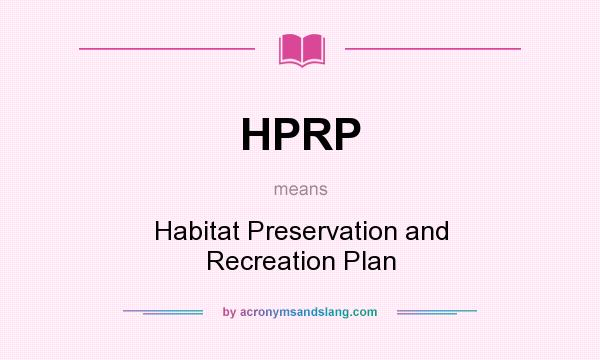 What does HPRP mean? It stands for Habitat Preservation and Recreation Plan