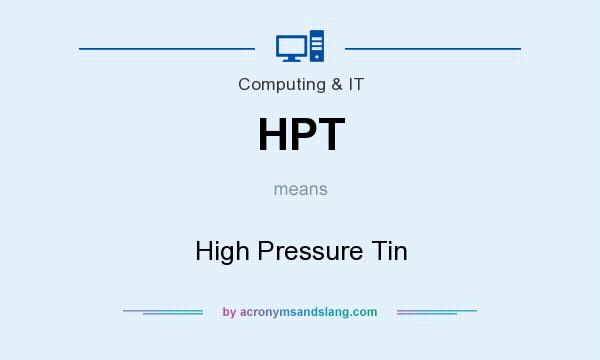 What does HPT mean? It stands for High Pressure Tin