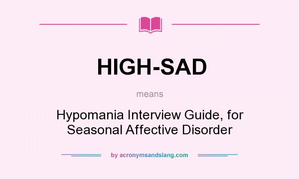 What does HIGH-SAD mean? It stands for Hypomania Interview Guide, for Seasonal Affective Disorder
