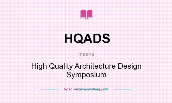 What does HQADS mean? It stands for High Quality Architecture Design Symposium