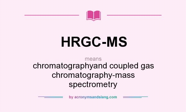 What does HRGC-MS mean? It stands for chromatographyand coupled gas chromatography-mass spectrometry